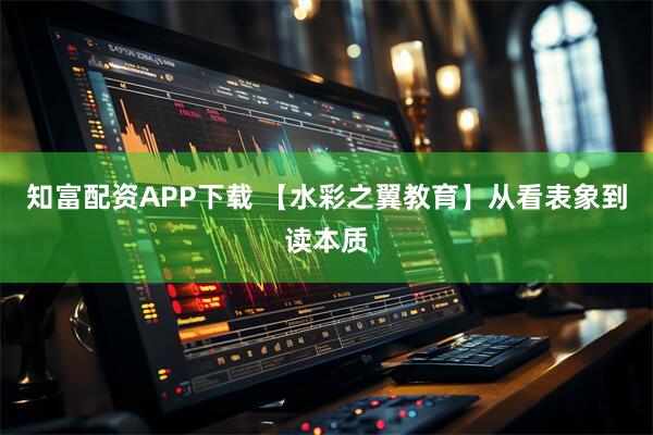 知富配资APP下载 【水彩之翼教育】从看表象到读本质